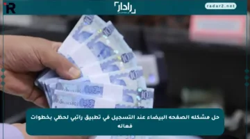 حل مشكلة الصفحة البيضاء عند التسجيل في تطبيق راتبي لحظي بخطوات فعالة